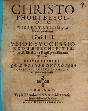 Christophori Besoldi, IC. Dissertationum Nomicopoliticarum Libri III. Ubi De Successione Quae Regni Fit Iure, & Electione Regia potissimum disputatur