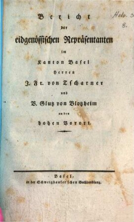 Bericht der eidgenössischen Repräsentanten im Kanton Basel Herren J. Fr. von Tscharner und V. Glutz von Blotzheim an den hohen Vorort