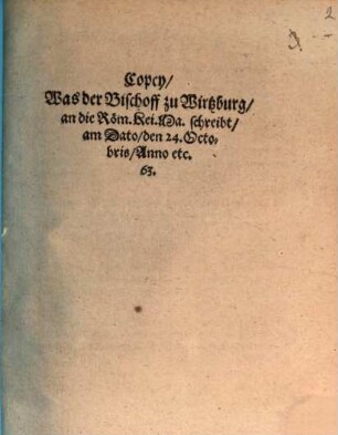 Copey, Was der Bischoff zu Wirtzburg an die Röm. Kei. Ma. schreibt : am Dato, den 24. Octobris, Anno etc. 63 (die Grumbachischen Händel betreffend)
