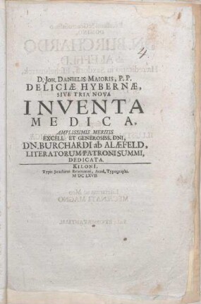 D. Joh. Danielis Maioris, P. P. Deliciae Hybernae, Sive Tria Nova Inventa Medica : Amplissimis Meritis ... Dedicata