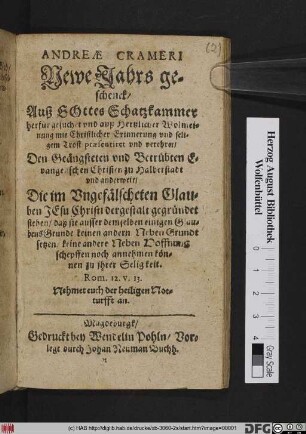 Andreae Crameri NeweJahrs geschenck : Auß Gottes Schatzkammer herfür gesuchet und ... verehret/ Den Geängsteten und Betrübten Evangelischen Christen zu Halberstadt und anderweit ...