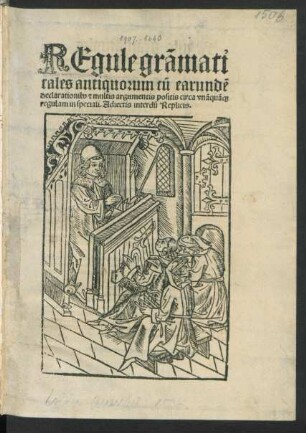 REgule grãmati||cales antiquorum c~u earund~e || declarationib[us] [et] multis argumentis positis circa vnãquã[que] || regulam in speciali. Adiectis interd~u Replicis.||