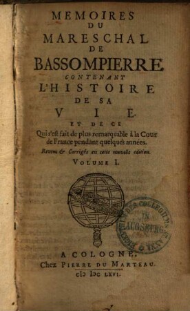 Memoires du mareschal de Bassompierre contenant l'histoire de sa vie & de ce qui s'est fait de plus remarquable à la cour de France pendant quelques années. 1