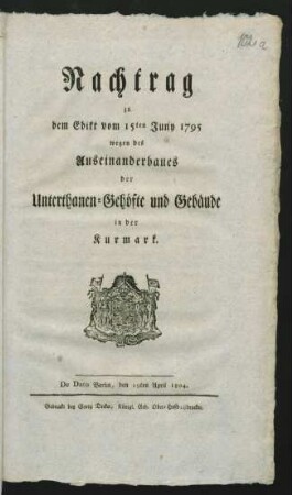 Nachtrag zu dem Edikt vom 15ten Juny 1795 wegen des Auseinanderbaues der Unterthanen-Gehöfte und Gebäude in der Kurmark : De Dato Berlin, den 19ten April 1804