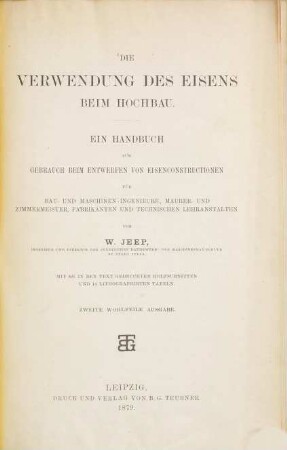Die Verwendung des Eisens beim Hochbau : ein Handbuch zum Gebrauch beim Entwerfen von Eisenconstructionen für Bau- u. Maschinen-Ingenieure, Maurer- u. Zimmermeister, Fabrikanten u. technischen Lehranstalten