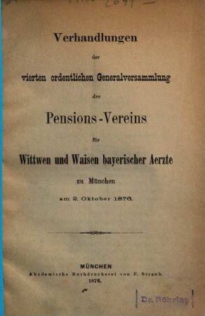 Verhandlungen der ... ordentlichen Generalversammlung des Pensions-Vereins für Wittwen und Waisen bayerischer Ärzte zu München am .... 4. 1876, 2. Okt.
