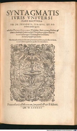 Syntagma Ivris Vniversi, Atqve Legvm Pene Omnivm Gentivm, Et Rervm Pvblicarvm Praecipvarum : in tres partes digestum. In Quo Divini, Et Hvmani Ivris Totivs ... explicantur, 2