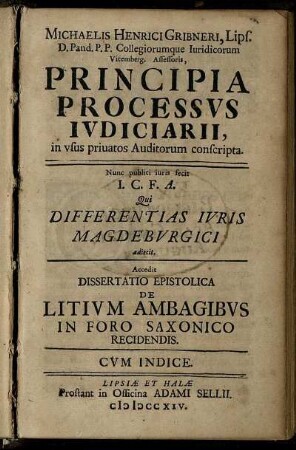 Michaelis Henrici Gribneri, Lips. D. Pand. P.P. Collegiorumque Iuridicorum Vitemberg. Assessoris, Principia Processus Iudiciarii, in usus privatos Auditorum conscripta : Cum Indice