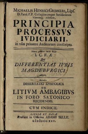 Michaelis Henrici Gribneri, Lips. D. Pand. P.P. Collegiorumque Iuridicorum Vitemberg. Assessoris, Principia Processus Iudiciarii, in usus privatos Auditorum conscripta : Cum Indice