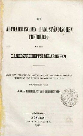Die altbaierischen landständischen Freibriefe mit den Landesfreiheitserklärungen : nach den officiellen Druckausgaben mit geschichtlicher Einleitung und kurzem Wörterverzeichnisse
