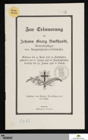 Zur Erinnerung an Johann Georg Burkhardt, Gemeindepfleger von Jungholzhausen-Zottishofen : Geboren den 11. April 1835 in Zottishofen, gestorben den 17. Januar 1910 in Jungholzhausen, beerdigt den 19. Januar 1910 in Orlach