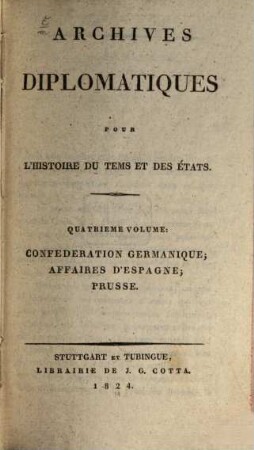 Diplomatisches Archiv für die Zeit- und Staatengeschichte : = Archives diplomatiques pour l'histoire du temps et des états. 4. 1824