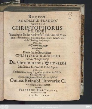 Rector Academiae Francofurtanae Christophorus Pelargus Theologiae Doctor .... Ad funeris exequias cohonestandas Quod Filiolo suo desideratißimo Christiano Rudolpho ... Dn. Gothofredus Weidnerus Medicinae D. Profess. Publ. & p. t. Decanus ... Omnes Reipubl. litterariae Cives peramanter invitat