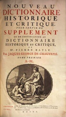 Nouveau Dictionnaire Historique Et Critique : Pour Servir De Supplement Ou De Continuation Au Dictionnaire Historique Et Critique, De Mr. Pierre Bayle, Tome premier. A - Bl