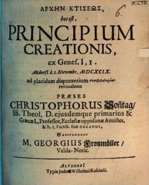 Archēn Ktiseōs, hoc est, Principium Creationis : ex Genes. I,1.