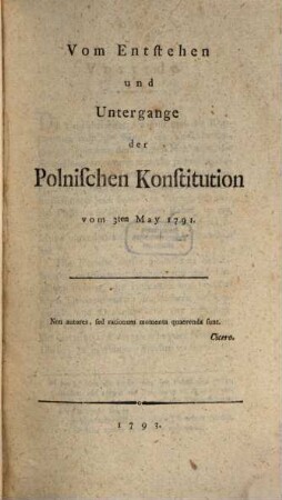 Vom Entstehen und Untergange der Polnischen Konstitution vom 3. May 1791. 1. (1793). - VI, 294 S.