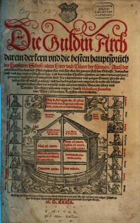 Die Guldin Arch : darein der kern vnd die besten hauptsprüch der Hayligen Schrift alten Lerer vnd Vaetter der Kirchen Auch der erleüchten Hayden vnd Philosophen für vnd für vber die gmayn stell der Schrifft ... getragen verfasset vnd eingeleybt sind ...