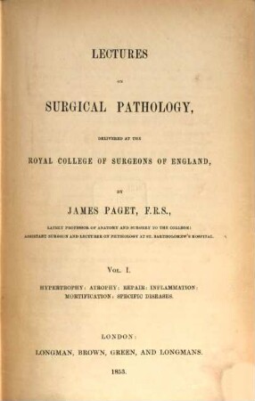 Lectures on surgical pathology. 1, Hypertrophy, atrophy, repair, inflammation, mortification, specific diseases, and tumors