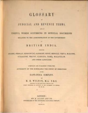 Glossary of judicial and revenue terms, and of useful words occurring in official documents relating to the administration of the government of British India : from the Arabic, Persian, Hindustání, Sanskrit, Hindí, Bengálí, Uriya, Maráthi, Guzaráthí, Telugu, Karnáta, Tamil, Malayálam, and other languages