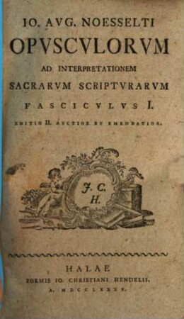 Io. Avg. Noesselti Opvscvlorvm Ad Interpretationem Sacrarvm Scriptvrarvm Fascicvlvs ..., Fascicvlvs I.