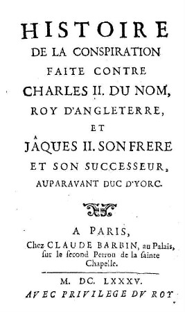 Histoire De La Conspiration Faite Contre Charles II. Du Nom, Roy D'Angleterre, Et Jâques II. Son Frere Et Son Successeur, Auparavant Duc D'York