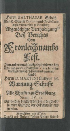 Herrn Balthasar Bebels Der H. Schrifft Doctoris und Professoris auff der Universität zu Straßburg Abgenöthigte Vertheidigung Deß Berichts Vom Fronleichnambs Fest