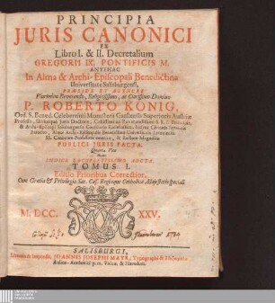 Tomus I.: Principia Juris Canonici : Ex Libro ... Decretalium Gregorii IX. Pontificis M / Antehac In Alma & Archi-Episcopali Benedictina Universitate Salisburgensi