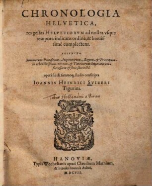 Chronologia Helvetica : res gestas Helvetiorum ad nostra usque tempora indicans ordine et brevissime complectens ...