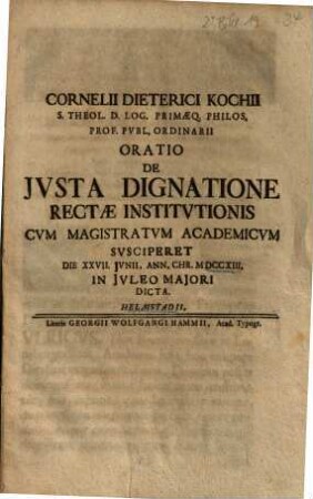 Cornelii Dieterici Kochii ... Oratio De Jvsta Dignatione Rectae Institvtionis : Cvm Magistratvm Academicvm Svsciperet Die XXVII. Jvnii, Ann. Chr. MDCCXIII. ...