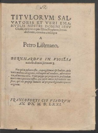 TITVLORVM SAL=||VATORIS ET VERI EMA=||NVELIS NOSTRI DOMINI IESV || Christi, ex nono capite Esaiae Prophetae, breuis || declaratio, carmine conscripta || A || Petro Listmano.|| ... ||