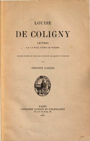 Lettres à H. La Tour, Vicomte de Turenne : Publiées d'après les originaux conservés aux Archives nationales par Auguste Laugel