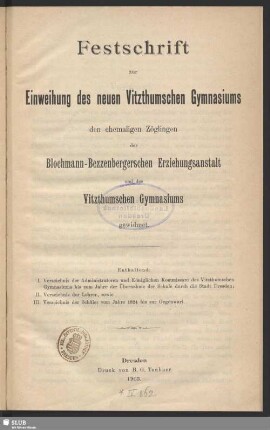 Festschrift zur Einweihung des neuen Vitzthumschen Gymnasiums : den ehemaligen Zöglingen der Blochmann-Bezzenbergerschen Erziehungsanstalt und dem Vitzthumschen Gymnasiums gewidmet