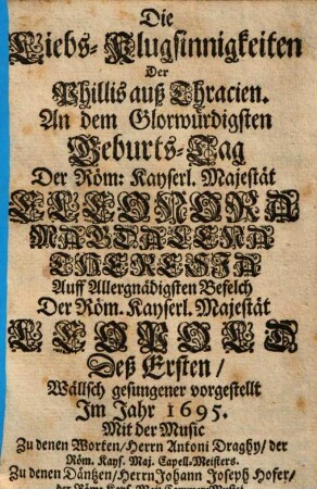 Die Liebs-Klugsinnigkeiten der Phillis auß Thracien : an dem Glorwürdigsten Geburts-Tag der Röm. Kayserl. Majestät Eeleonora Magdalena Theresia ... Wällsch gesungener vorgestellt im Jahr 1695
