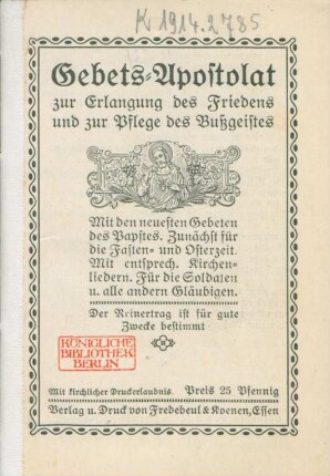 Gebets-Apostolat zur Erlangung des Friedens und zur Pflege des Bußgeistes : mit den neuesten Gebeten des Papstes ; zunächst für die Fasten- und Osterzeit, mit entsprech. Kirchenliedern ; für die Soldaten und alle andern Gläubigen
