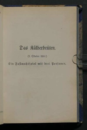 Das Kälberbrüten. (7. Oktober 1551.) Ein Fastnachtspiel mit drei Personen.