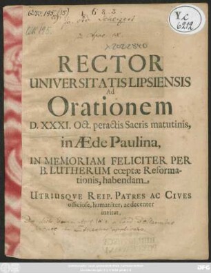 Rector Universitatis Lipsiensis Ad Orationem D. XXXI. Oct. peractis Sacris matutinis, in Aede Paulina, In Memoriam Feliciter Per B. Lutherum coeptae Reformationis, habendam Utriusque Reip. Patres Ac Cives officiose, humaniter, ac decenter invitat : [... Cuius rei memoriam anniversariam ... Dn. M. Johannes Günther/ Grypheberga-Silesius, solennia Verba ... publico nomine dicenda, medidatus fuerit; ... PP. die XXXI. Octobr. A.R.O. MDCLXXXIII.]