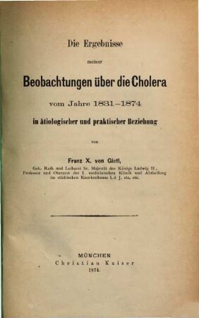 Die Ergebnisse meiner Beobachtungen über die Cholera vom Jahre 1831 - 1874 in ätiologischer und praktischer Beziehung
