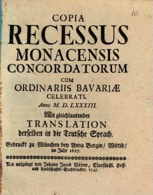 Copia Recessus Monachensis Concordatorum Cum Ordinariis Bavariæ Celebrati : Anno M.D.LXXXIII. Mit gleichlautender Translation derselben in die Teutsche Sprach