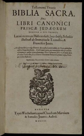Testamenti Veteris Biblia Sacra, sive Libri Canonici Priscae Judaeorum Ecclesiae A Deo Traditi : Latini recens ex Hebraeo facti, brevibusq[ue] Scholiis illustrati ab Immanuele Tremellio, & Francisco Iunio