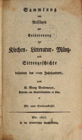 Sammlung von Aufsätzen zur Erläuterung der Kirchen- Litteratur- Münz- und Sittengeschichte besonders des 16ten Jahrhunderts