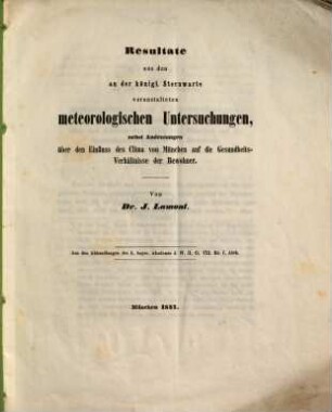 Resultate aus den an der königl. Sternwarte veranstalteten meteorologischen Untersuchungen, nebst Andeutungen über den Einfluß des Clima von München auf die Gesundheitsverhältnisse der Bewohner