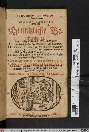 Malus Mulier. Das ist/ Gründliche Beschreibung. I. Von der Regimentssucht der bösen Weiber. II. Von den ursachen deß Häußlichen Weiberkriegs. III. Von der Tractation der Weiber. IV. Und schließlichen/ von den uberauß vortrefflichen Nutzbarkeiten der bösen Weiber