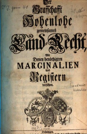Der Graffschaft Hohenlohe gemeinsames Landrecht : mit denen benöthigten Marginalien und Registers versehen