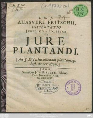 Ahasveri Fritschii, Dissertatio Iuridico-Politica De Iure Plantandi : (Ad §. Si Titius alienam plantam. 31. Inst. de rer. divis.)