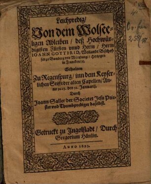 Leichpredigt von dem wohlseel. Ableiben des Hochw. Fürsten Joann Gottfried, weil. Bischoffen zu Bamberg und Würtzburg