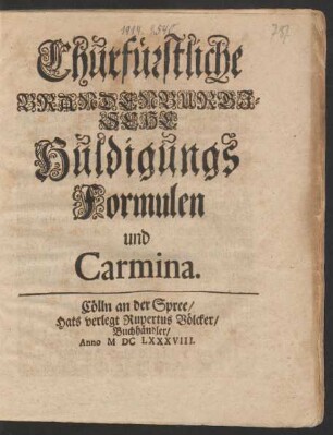 Churfürstliche Brandenburgische Huldigungs Formulen und Carmina