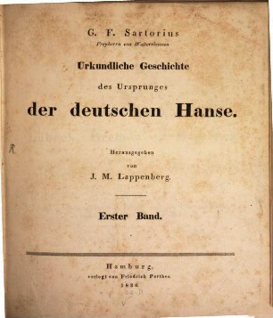 G. F. Sartorius Freyherrn von Waltershausen Urkundliche Geschichte des Ursprunges der deutschen Hanse. 1