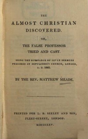 The almost christian discovered : or the false professor tried and cast ; Being the substance of seven sermons preached at Sepulchre's church London A. D. 1661