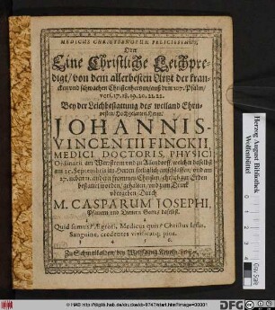 Medicus Christianorum Felicissimus, Oder Eine Christliche Leichpredigt/ von dem allerbesten Artzt der krancken und schwachen Christenhertzen/ auß dem 107. Psalm/ vers. 17.18.19.20.21.22. Bey der Leichbestattung des ... Johannis-Vincentii Finckii, Medici Doctoris, Physici Ordinarii am Werrstrom und zu Allendorff/ welcher daselbst am 25. Septembris ... entschlaffen/ und am 27. ... zur Erden bestattet worden