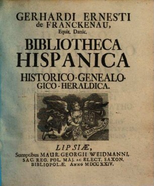 Gerhardi Ernesti de Franckenau, Equit. Danic. Bibliotheca Hispanica Historico-Genealogico-Heraldica
